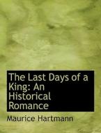 The Last Days of a King: An Historical Romance di Maurice Hartmann edito da BiblioLife