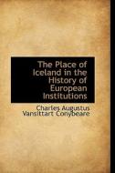 The Place Of Iceland In The History Of European Institutions di Charles Augustus Vansittart Conybeare edito da Bibliolife
