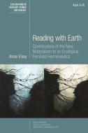 Reading With Earth: Contributions Of The New Materialism To An Ecological Feminist Hermeneutics di Dr Anne Elvey edito da Bloomsbury Publishing PLC