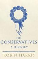 The Conservatives - A History di Robin Harris edito da Transworld Publishers Ltd
