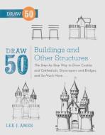 Draw 50 Buildings and Other Structures: The Step-By-Step Way to Draw Castles and Cathedrals, Skyscrapers and Bridges, an di Lee J. Ames edito da TURTLEBACK BOOKS