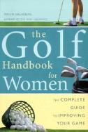 The Golf Handbook for Women: The Complete Guide to Improving Your Game di Vivien Saunders edito da Three Rivers Press (CA)
