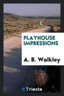 Playhouse Impressions di A. B. Walkley edito da LIGHTNING SOURCE INC