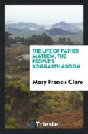 The life of Father Mathew, the people's Soggarth Aroon di Mary Francis Clare edito da Trieste Publishing