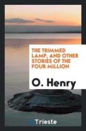 The Trimmed Lamp, and Other Stories of the Four Million di O. Henry edito da LIGHTNING SOURCE INC