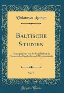 Baltische Studien, Vol. 5: Herausgegeben Von Der Gesellschaft Fr Pommersche Geschichte Und Altertumskunde (Classic Reprint) di Unknown Author edito da Forgotten Books