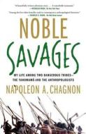 Noble Savages: My Life Among Two Dangerous Tribes--The Yanomamo and the Anthropologists di Napoleon A. Chagnon edito da SIMON & SCHUSTER