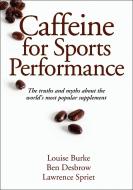Caffeine for Sports Performance di Louise Burke, Ben Desbrow, Lawrence Spriet edito da Human Kinetics Publishers