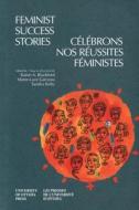 Feminist Success Stories - Célébrons nos réussites féministes di Karen A. Blackford edito da University of Ottawa Press