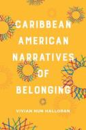 Caribbean American Narratives of Belonging di Vivian Nun Halloran edito da OHIO ST UNIV PR