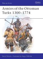 Armies of the Ottoman Turks, 1300-1774 di David Nicolle edito da Bloomsbury Publishing PLC