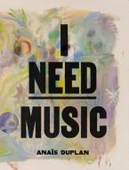 I Need Music di Anais Anaís Duplan edito da ACTION BOOKS