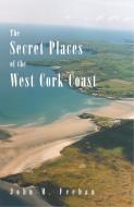 Secret Places of the West Cork Coast di John M Feehan edito da Mercier Press