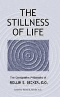 The Stillness of Life: The Osteopathic Philosophy of Rollin E. Becker, DO di Rollin E. Becker edito da LIGHTNING SOURCE INC