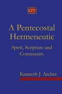 A Pentecostal Hermeneutic: Spirit, Scripture and Community di Kenneth J. Archer edito da CPT Press