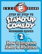 Step by Step to Stand-Up Comedy - Workbook Series: Workbook 2: How to Improve Jokes and Routines di Greg Dean edito da Greg Dean's Comedy System