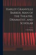 Harley Granville Barker, Man of the Theatre, Dramatist, and Scholar edito da LIGHTNING SOURCE INC