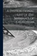 A Distributional List of the Mammals of California di Joseph Grinnell edito da LIGHTNING SOURCE INC