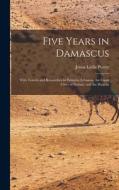 Five Years in Damascus: With Travels and Researches in Palmyra, Lebanon, the Giant Cities of Bashan, and the Haurân di Josias Leslie Porter edito da LEGARE STREET PR