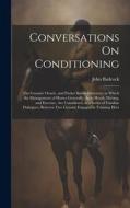 Conversations On Conditioning: The Grooms' Oracle, and Pocket Stable-Directory; in Which the Management of Horses Generally, As to Heath, Dieting, an di John Badcock edito da LEGARE STREET PR