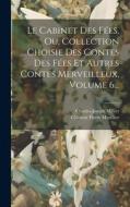 Le Cabinet Des Fées, Ou, Collection Choisie Des Contes Des Fées Et Autres Contes Merveilleux, Volume 6... di Charles-Joseph Mayer edito da LEGARE STREET PR