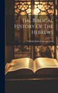 The Biblical History Of The Hebrews di Frederick John Foakes-Jackson edito da LEGARE STREET PR