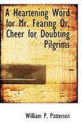 A Heartening Word For Mr. Fearing Or, Cheer For Doubting Pilgrims di William P Patterson edito da Bibliolife