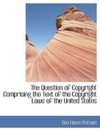 The Question of Copyright Comprising the Text of the Copyright Laws of the United States di Geo Haven Putnam edito da BiblioLife