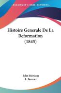 Histoire Generale de La Reformation (1845) di John Morison edito da Kessinger Publishing