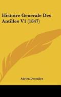 Histoire Generale Des Antilles V1 (1847) di Adrien Dessalles edito da Kessinger Publishing