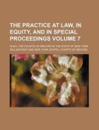 The Practice at Law, in Equity, and in Special Proceedings Volume 7; In All the Courts of Record in the State of New York di William Wait edito da Rarebooksclub.com