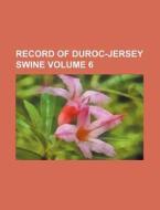 Record of Duroc-Jersey Swine Volume 6 di Books Group edito da Rarebooksclub.com