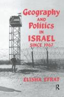 Geography and Politics in Israel Since 1967 di Elisha Efrat edito da Taylor & Francis Ltd