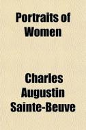 Portraits Of Women di Charle Sainte-beuve edito da General Books