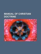 Manual Of Christian Doctrine di Anonymous edito da Rarebooksclub.com