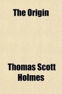 The Origin di Thomas Scott Holmes edito da General Books