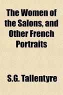 The Women Of The Salons, And Other Frenc di S.g. Tallentyre edito da General Books