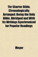 Thr Shorter Bible, Chronologically Arran di Tim Meyer edito da General Books