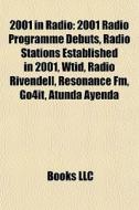 2001 In Radio: 2001 Radio Programme Debuts, Radio Stations Established In 2001, Wtid, Radio Rivendell, Resonance Fm, Go4it, Atunda Ayenda di Source Wikipedia edito da Books Llc