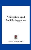 Affirmation and Audible Suggestion di Orison Swett Marden edito da Kessinger Publishing