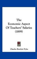 The Economic Aspect of Teachers' Salaries (1899) di Charles Bartlett Dyke edito da Kessinger Publishing