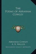 The Poems of Abraham Cowley di Abraham Cowley edito da Kessinger Publishing