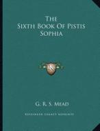 The Sixth Book of Pistis Sophia di G. R. S. Mead edito da Kessinger Publishing
