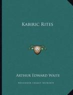 Kabiric Rites di Arthur Edward Waite edito da Kessinger Publishing