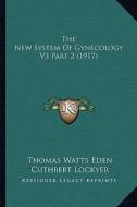 The New System of Gynecology V3 Part 2 (1917) di Thomas Watts Eden edito da Kessinger Publishing
