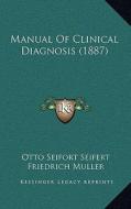 Manual of Clinical Diagnosis (1887) di Otto Seifort Seifert, Friedrich Muller edito da Kessinger Publishing
