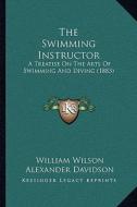 The Swimming Instructor: A Treatise on the Arts of Swimming and Diving (1883) di William Wilson edito da Kessinger Publishing