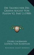 Die Tagebucher Des Grafen August Von Platen V2, Part 2 (1900) di Georg Laubmann, Ludwig Von Scheffler edito da Kessinger Publishing