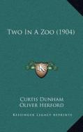 Two in a Zoo (1904) di Curtis Dunham, Oliver Herford edito da Kessinger Publishing