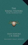 The Young Visitors: Or Mr. Salteena's Plan di Daisy Ashford edito da Kessinger Publishing